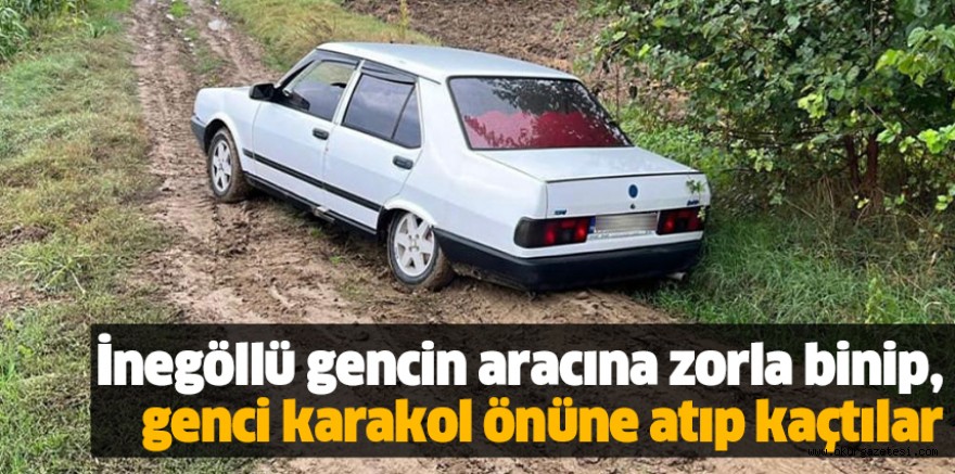 İnegöllü gencin aracına zorla binip, genci karakol önüne atıp kaçtılar
