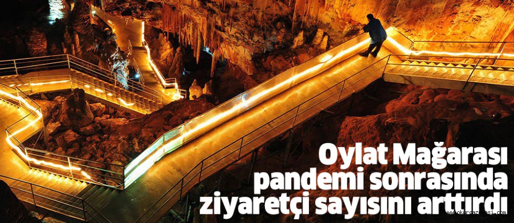 Oylat Mağarası pandemi sonrasında ziyaretçi sayısını arttırdı