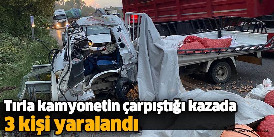 Tırla kamyonetin çarpıştığı kazada 3 kişi yaralandı