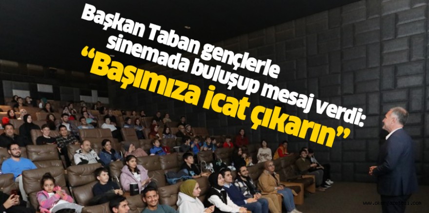 Başkan Taban gençlerle sinemada buluşup mesaj verdi: “Başımıza icat çıkarın”