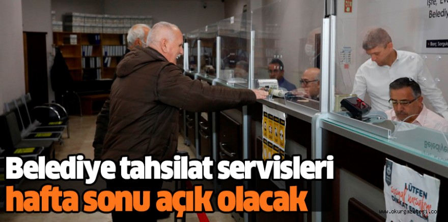 Belediye tahsilat servisleri hafta sonu açık olacak
