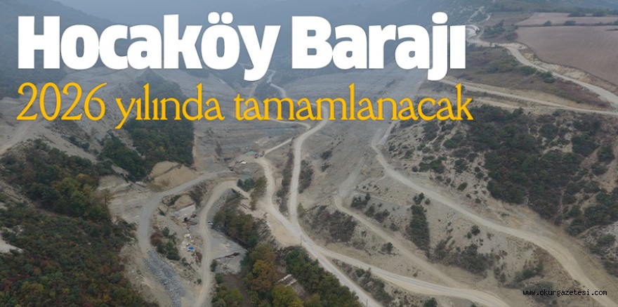 Hocaköy Barajı 2026 yılında tamamlanacak