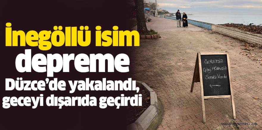 İnegöllü isim depreme Düzce’de yakalandı, geceyi dışarıda geçirdi