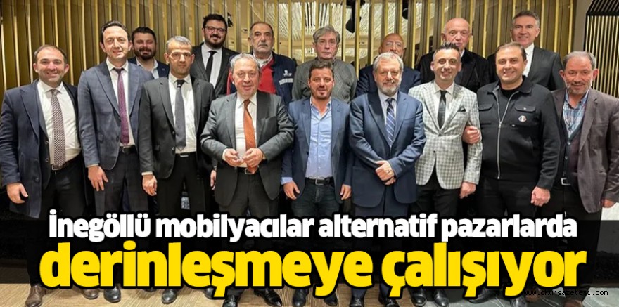 İnegöllü mobilyacılar alternatif pazarlarda derinleşmeye çalışıyor
