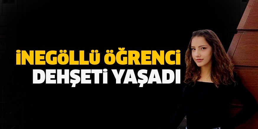 İnegöllü Genç Öğrenci Dehşeti Yaşadı