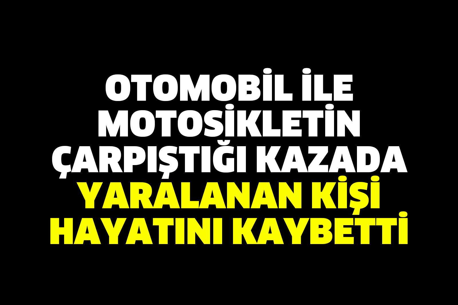 Otomobil ile motosikletin çarpıştığı kazada yaralanan kişi hayatını kaybetti