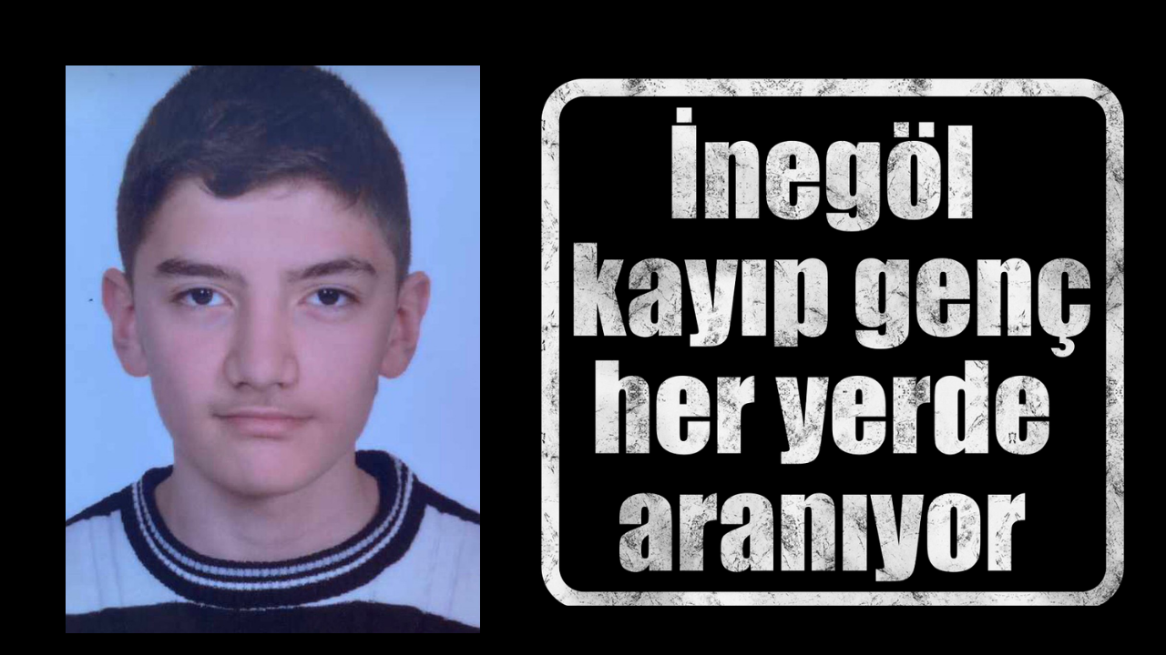 İnegöl’de 15 yaşındaki genç ortadan kayboldu